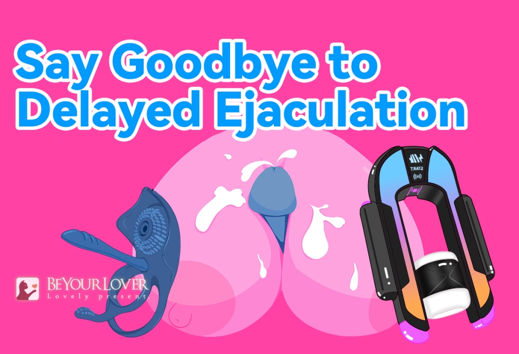 Say Goodbye to Delayed Ejaculation