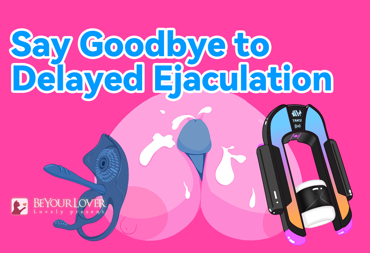 Say Goodbye to Delayed Ejaculation