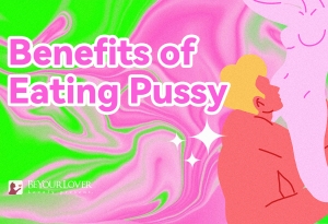 Eating Your Partner's Pussy Has More Benefits Than You Think